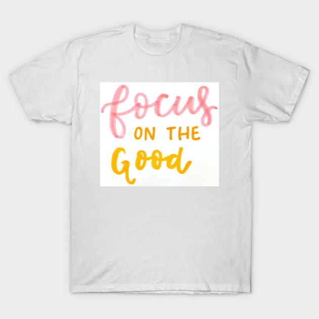 Focus on the Good T-Shirt by nicolecella98